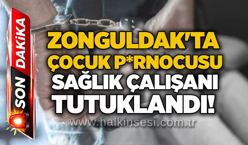 Zonguldak'ta çocuk p*rnocusu sağlık çalışanı tutuklandı!