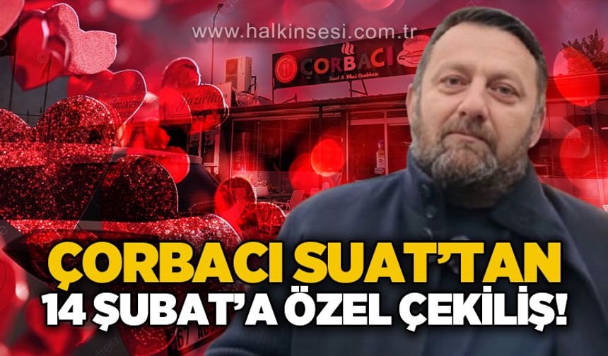 Çorbacı Suat’tan Sevgililer Günü’ne özel çekiliş: 3 çifte çift kişilik yemek!