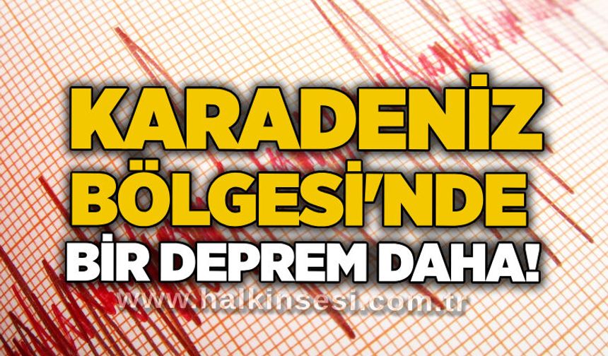 Karadeniz Bölgesi'nde bir deprem daha!