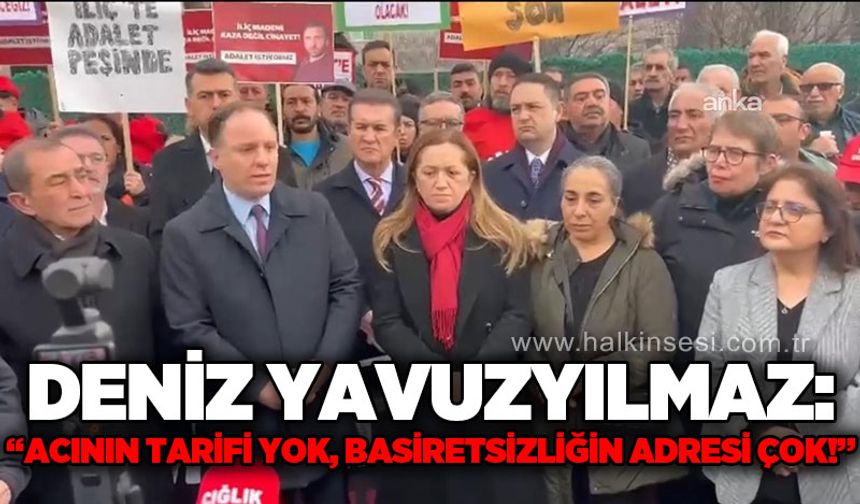 Deniz Yavuzyılmaz: Acının tarifi yok, basiretsizliğin adresi çok!