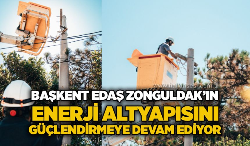 Başkent EDAŞ Zonguldak’ın enerji altyapısını güçlendirmeye devam ediyor