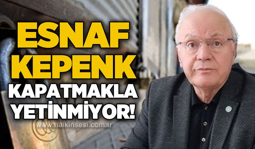 Yavuz Erkmen: "Esnaf kepenk kapatmakla yetinmiyor"