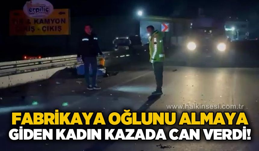 Oğlunu işe almaya giden kadın feci kazada hayatını kaybetti
