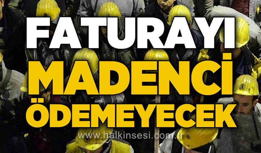 Devrim Dural: Faturayı madenci ödemeyecek