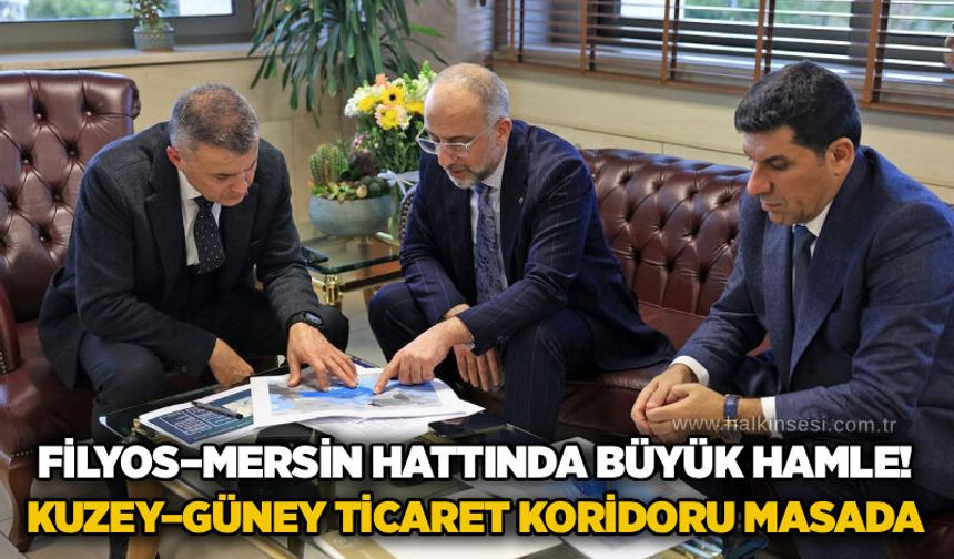 Filyos–Mersin hattında büyük hamle! Kuzey–Güney ticaret koridoru masada