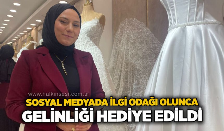 Sosyal medyada ilgi odağı olunca gelinliği hediye edildi
