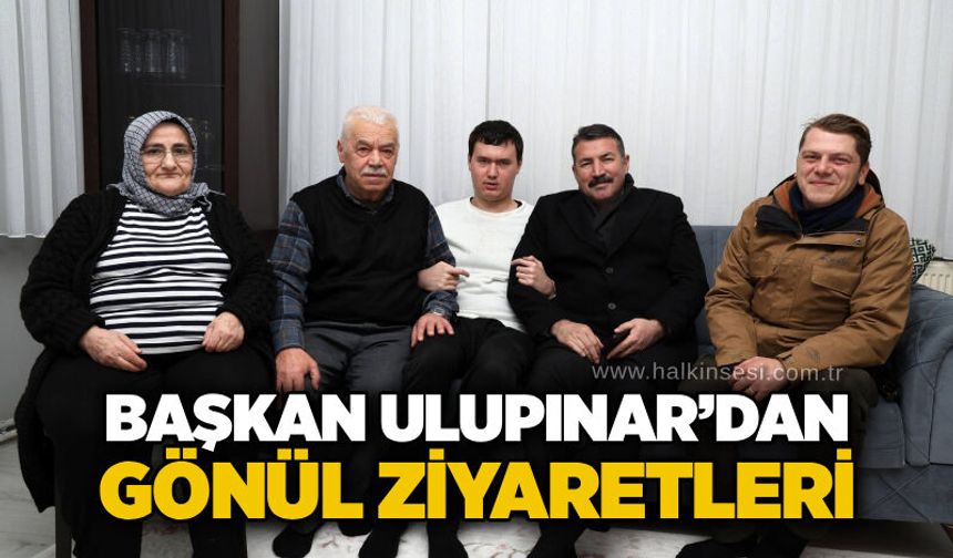 Başkan Ulupınar’dan gönül ziyaretleri