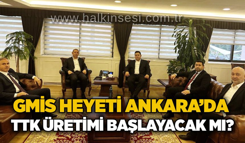GMİS heyeti Ankara’da: TTK üretimi başlayacak mı?