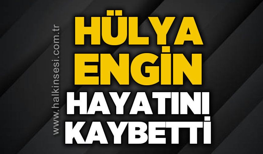 Hülya Engin hayatını kaybetti