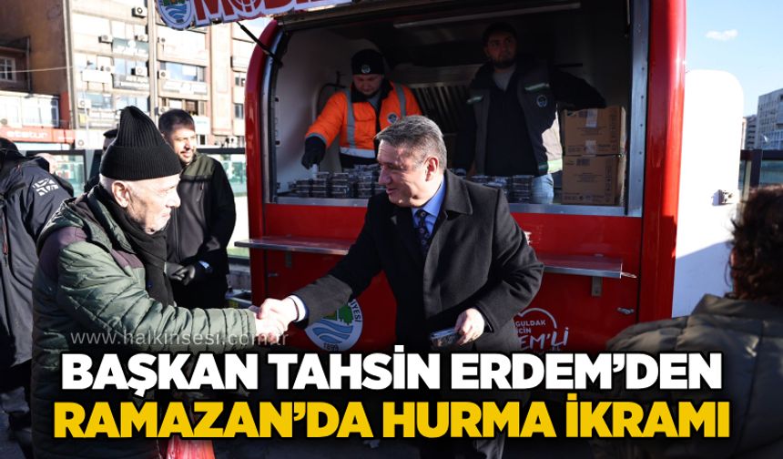 Başkan Tahsin Erdem’den Ramazan’da hurma ikramı