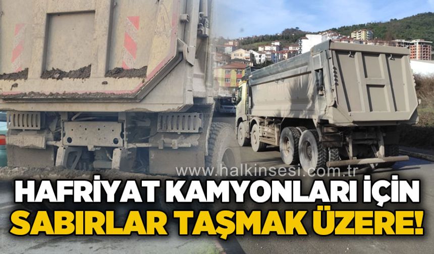 Hafriyat kamyonları için sabırlar taşmak üzere!