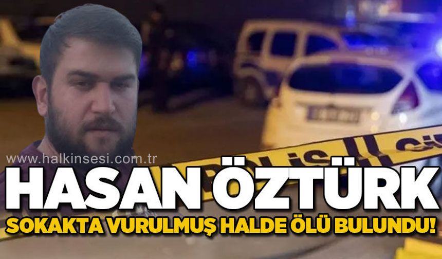 32 yaşındaki Hasan Öztürk sokakta başından silahla vurulmuş halde ölü bulundu!