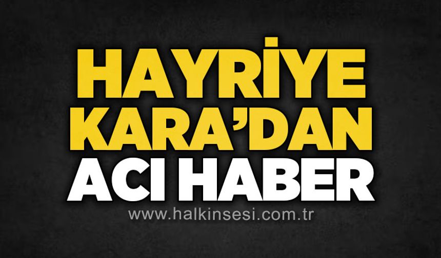 Hayriye Kara'dan acı haber