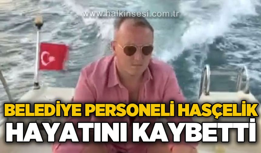 Belediye personeli İbrahim Hasçelik'ten acı haber