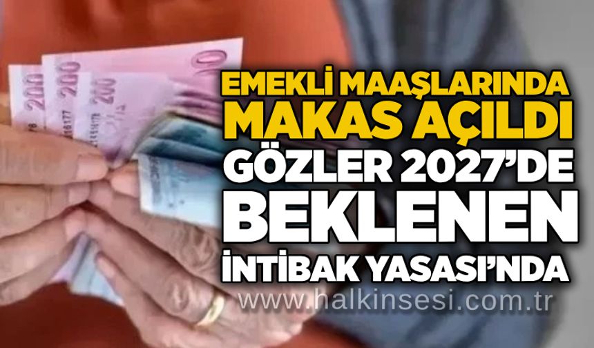 Emekli maaşlarında makas açıldı: Gözler 2027’de beklenen İntibak Yasası’nda