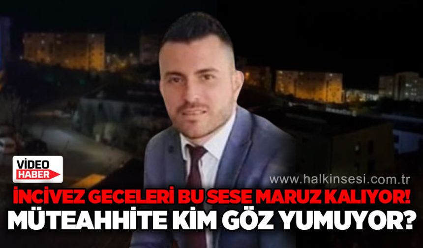 İncivez geceleri bu sese maruz kalıyor: Bu müteahhite kim göz yumuyor?