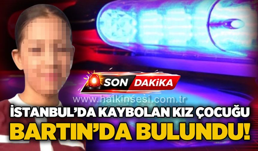 İstanbul'da kaybolan kız çocuğu Bartın'da bulundu