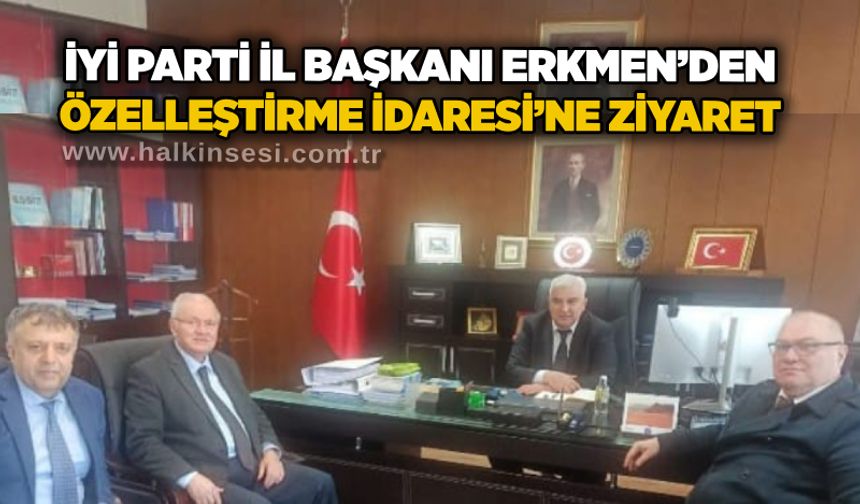 İYİ Parti İl Başkanı Erkmen’den Özelleştirme İdaresi’ne ziyaret
