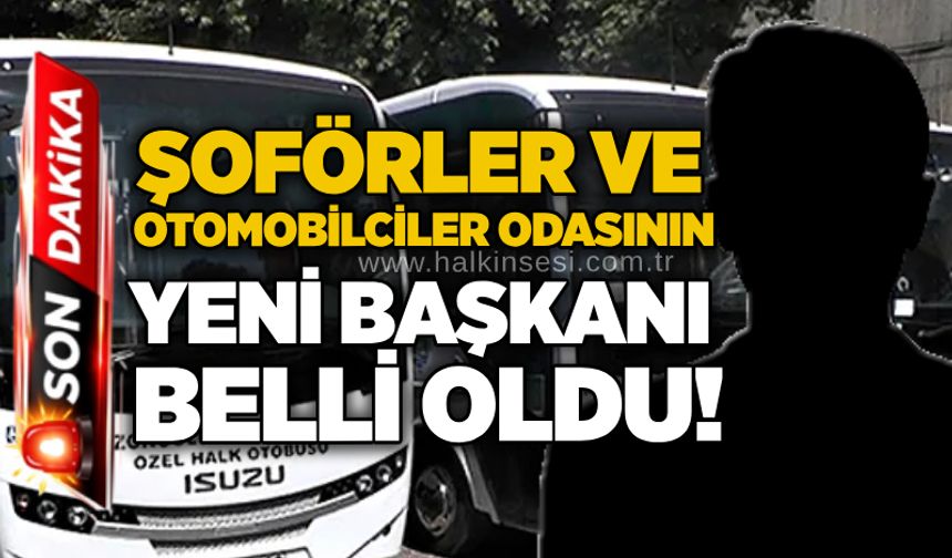 Şoförler ve Otomobilciler Odasının yeni başkanı belli oldu!
