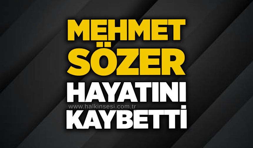Mehmet Sözer hayatını kaybetti