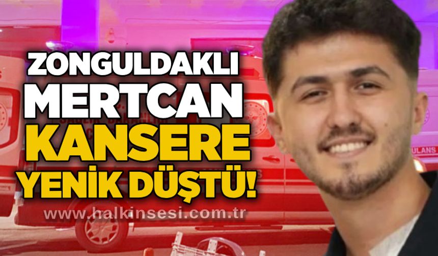 Zonguldaklı Mertcan kansere yenik düştü!