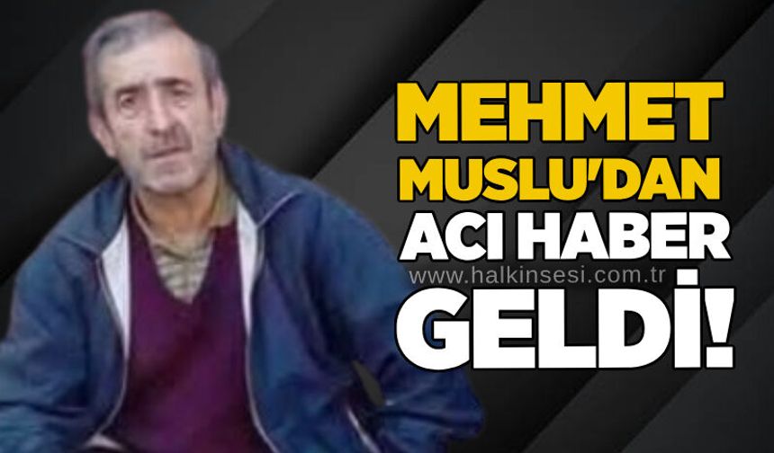 Mehmet Muslu'dan acı haber geldi!