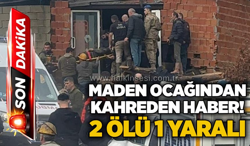 Maden Ocağından kahreden haber! 2 ölü 1 yaralı