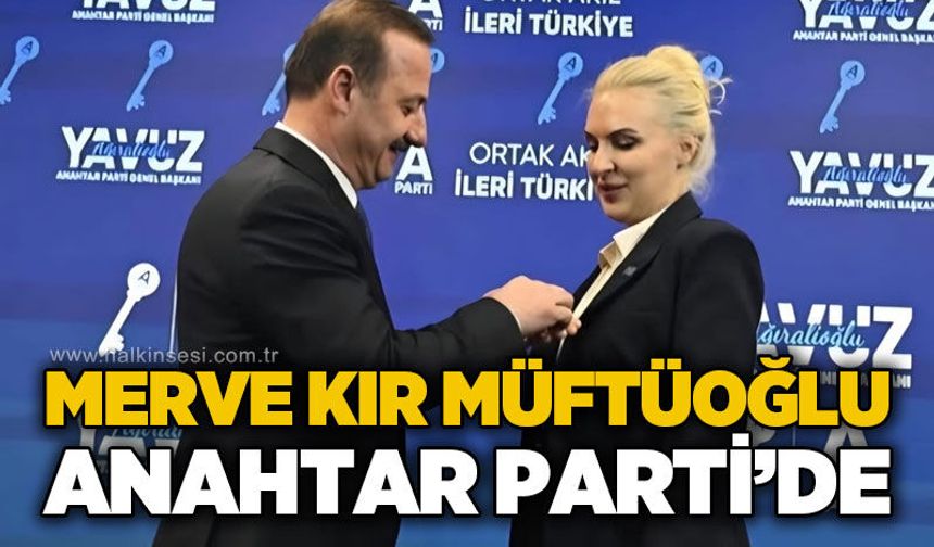 Merve Kır Müftüoğlu, Anahtar Parti’de…