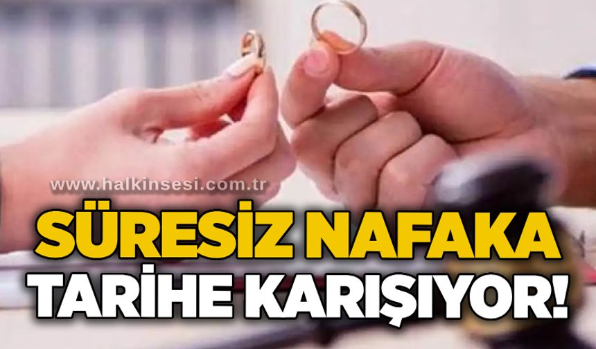 Süresiz nafaka tarihe karışıyor!