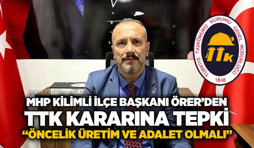 MHP Kilimli İlçe Başkanı Örer’den TTK kararına tepki: “Öncelik üretim ve adalet olmalı”