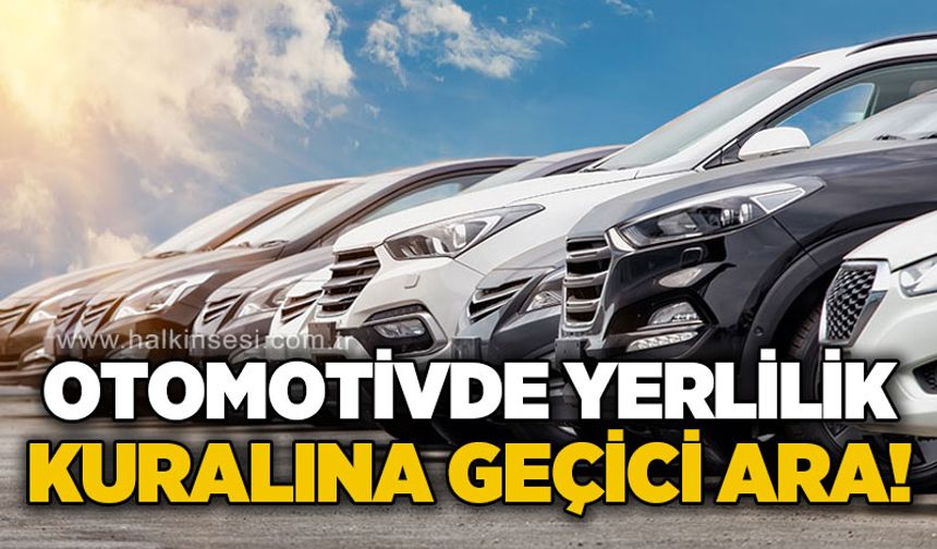 Otomotivde yerlilik kuralına geçici ara