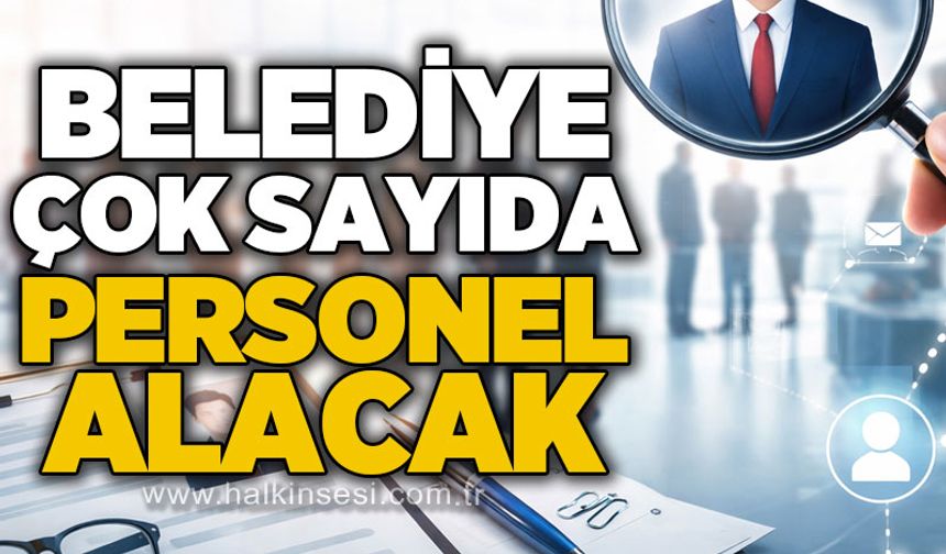 Belediye çok sayıda personel alacak