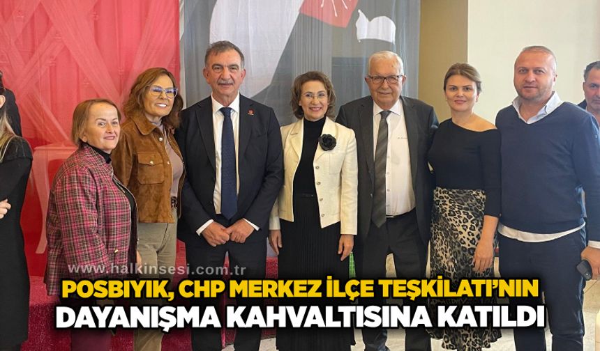 Posbıyık, CHP Merkez İlçe Teşkilatı’nın dayanışma kahvaltısına katıldı