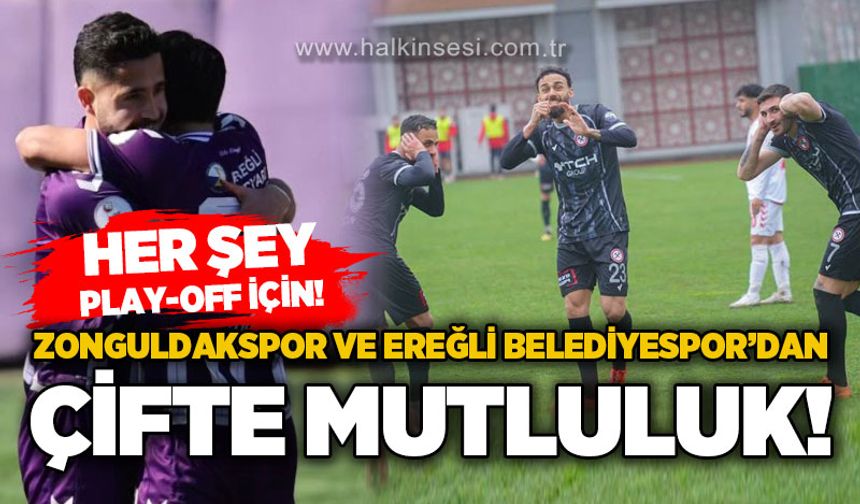 Zonguldakspor ve Ereğli Belediyespor’dan çifte mutluluk: Her şey Play-Off için!