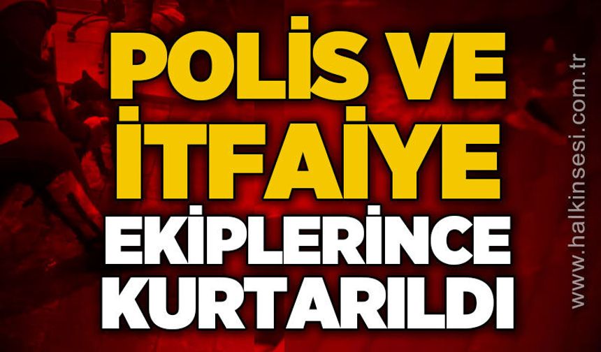 Polis ve itfaiye ekiplerince kurtarıldı