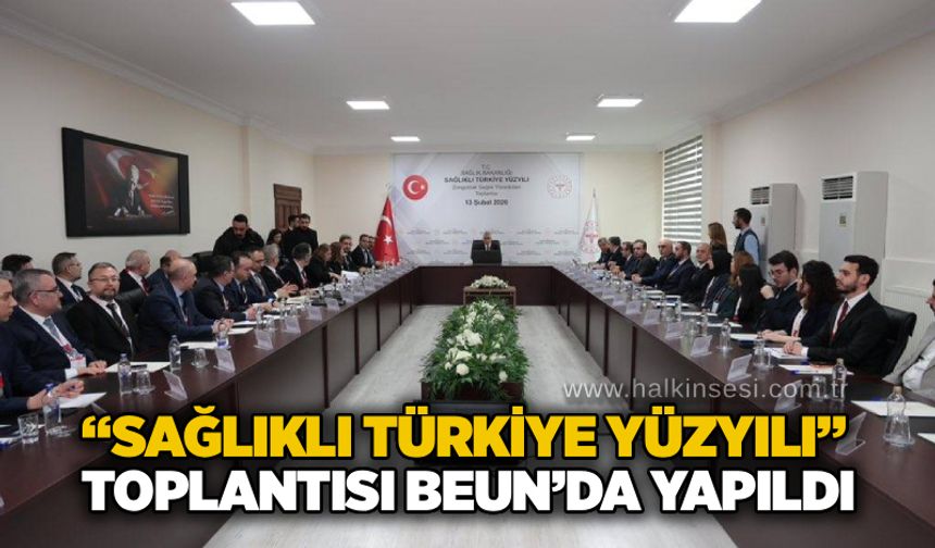 “Sağlıklı Türkiye Yüzyılı” Toplantısı BEUN’da yapıldı