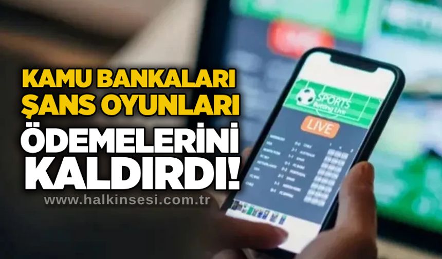 Kamu bankaları şans oyunları ödemelerini kaldırdı!