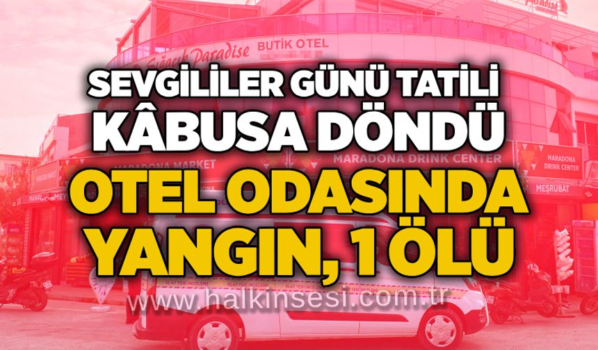 Sevgililer günü tatili kâbusa döndü: Otel odasında yangın, 1 ölü