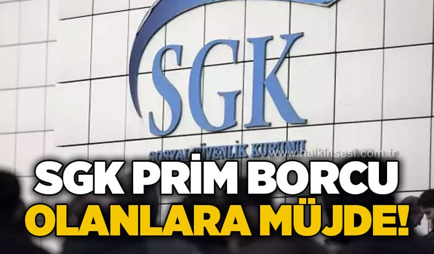 SGK prim borcu olanlara müjde!