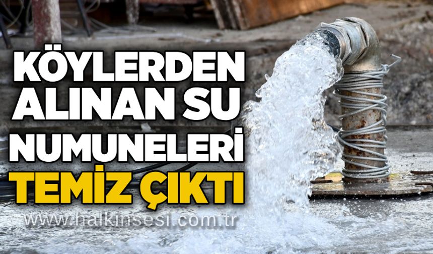 Köylerden Alınan su numuneleri temiz çıktı