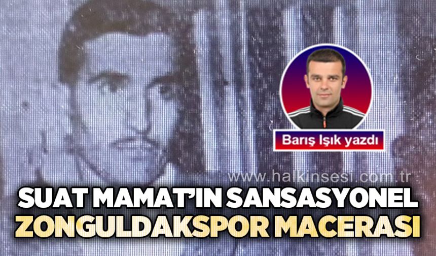 Suat Mamat'ın sansasyonel Zonguldakspor macerası