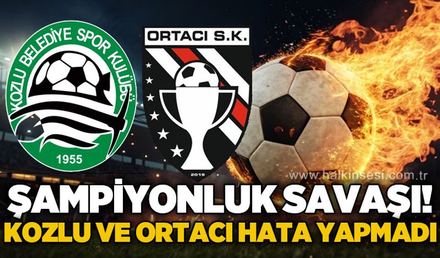 Şampiyonluk savaşı: Kozlu ve Ortacı hata yapmadı!