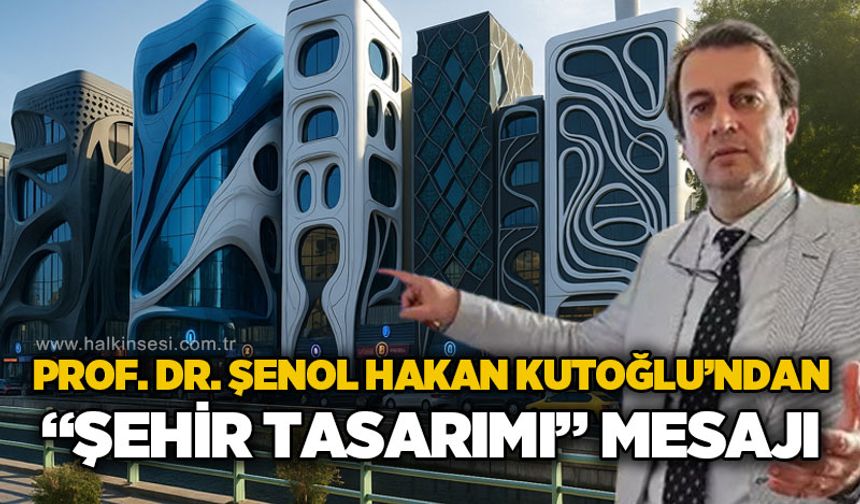 Prof. Dr. Şenol Hakan Kutoğlu'ndan "Şehir Tasarımı" mesajı