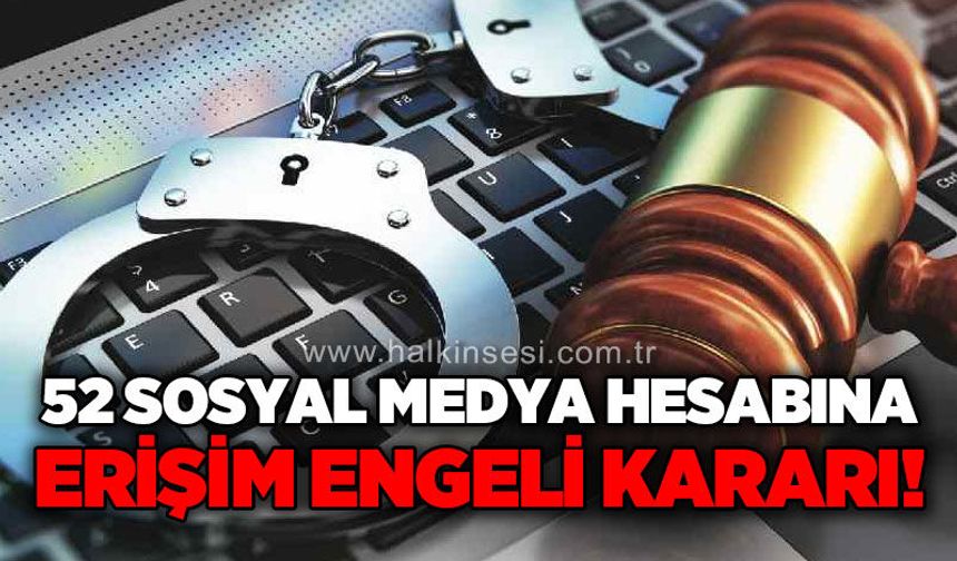 İletişim Başkanlığı’ndan 52 sosyal medya hesabına erişim engeli getirildi
