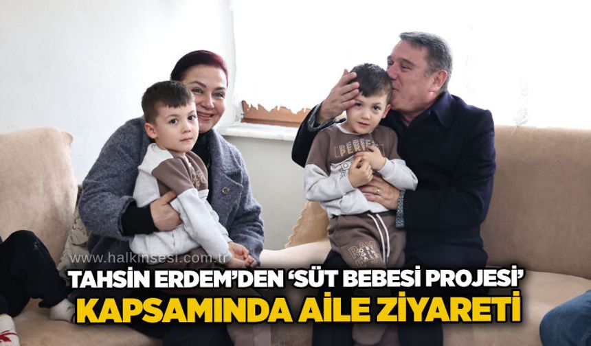 Tahsin Erdem’den ‘Süt Bebesi Projesi’ kapsamında aile ziyareti