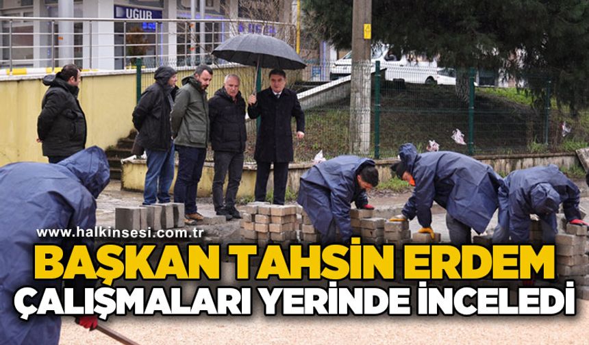 Başkan Tahsin Erdem çalışmaları yerinde inceledi