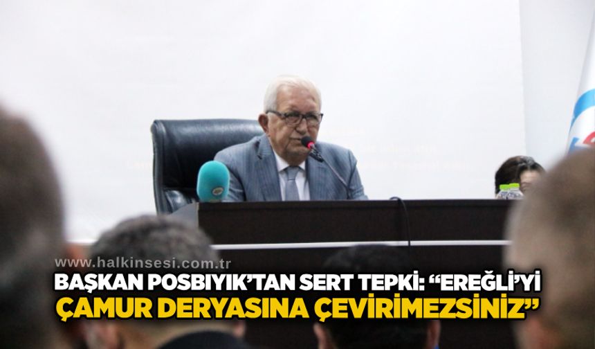 Başkan Posbıyık’tan sert tepki: “Ereğli’yi çamur deryasına çeviremezsiniz”
