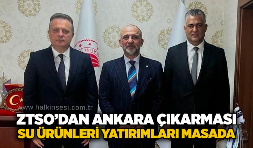 ZTSO’dan Ankara çıkarması: Su ürünleri yatırımları masada