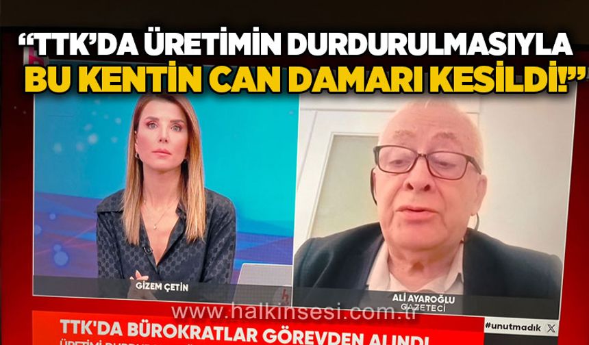 Ali Ayaroğlu: TTK'da üretimin durdurulmasıyla bu kentin can damarı kesildi!"