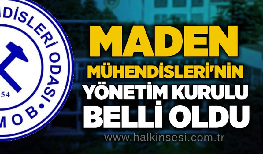 Maden Mühendisleri'nin yönetim kurulu belli oldu